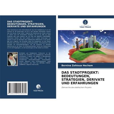 Das Stadtprojekt: Bedeutungen, Strategien, Derivate und Erfahrungen, Taschenbuch von Bernina Zehioua Hecham, Verlag Unser Wissen, 978-620-8-55848-2