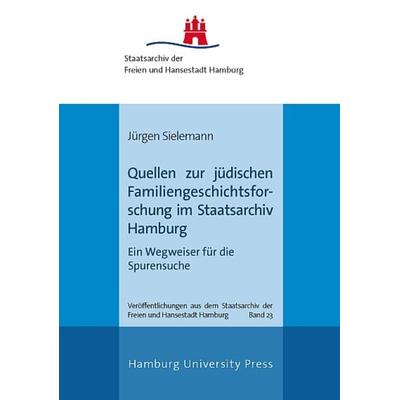Quellen zur jüdischen Familiengeschichtsforschung im Staatsarchiv Hamburg, Gebundene Ausgabe von Jürgen Sielemann, Hamburg University Press - Staats-
