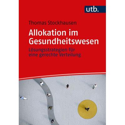 Allokation im Gesundheitswesen, Taschenbuch von Thomas Stockhausen, Utb GmbH, 978-3-8252-6009-5