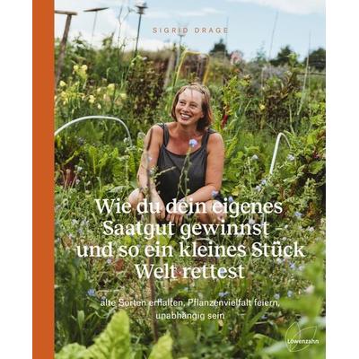 Wie du dein eigenes Saatgut gewinnst – und so ein kleines Stück Welt rettest, Gebundene Ausgabe von Sigrid Drage, Löwenzahn Verlag in der