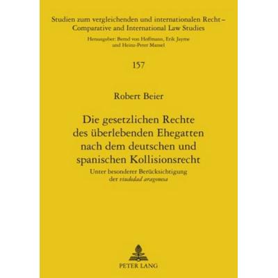 Die gesetzlichen Rechte des ueberlebenden Ehegatten nach dem deutschen und spanischen Kollisionsrecht, Taschenbuch von Robert Beier, Peter Lang GmbH,