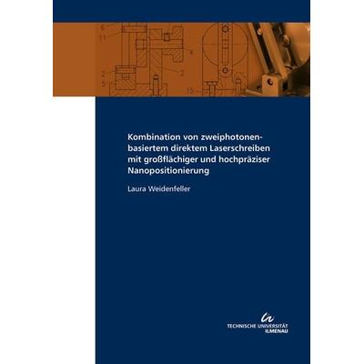 Kombination von zweiphotonenbasiertem direktem Laserschreiben mit großflächiger und hochpräziser Nanopositionierung, Paperback von Laura Weidenfeller,