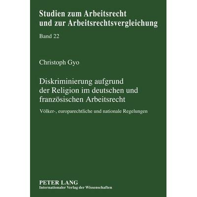 Diskriminierung aufgrund der Religion im deutschen und franzoesischen Arbeitsrecht, Gebundene Ausgabe von Christoph Gyo, Peter Lang GmbH,
