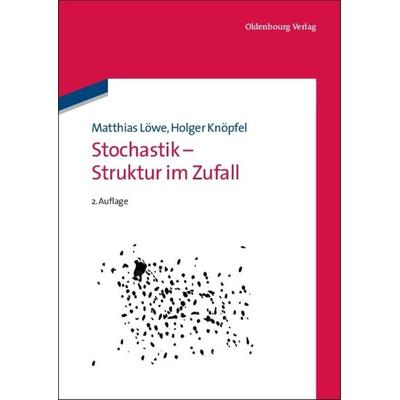 Stochastik - Struktur im Zufall, Gebundene Ausgabe von Matthias Löwe,Holger Knöpfel, De Gruyter Oldenbourg, 978-3-486-70676-5