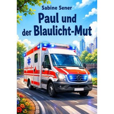 Paul und der Blaulicht-Mut, Taschenbuch von Sabine Sener, Epubli, 978-3-565-44345-1