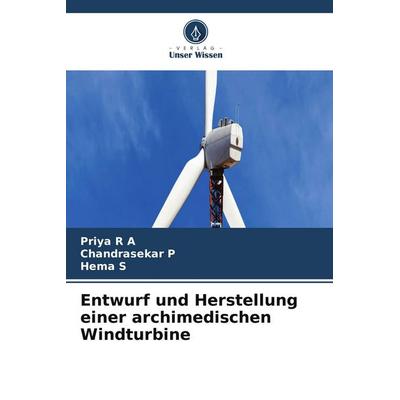Entwurf und Herstellung einer archimedischen Windturbine, Taschenbuch von Priya R. A.,Chandrasekar P.,Hema S., Verlag Unser Wissen