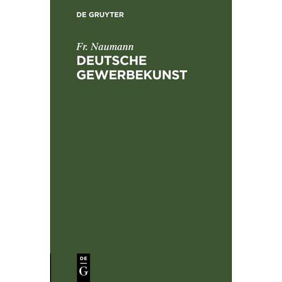 Deutsche Gewerbekunst, Gebundene Ausgabe von Fr. Naumann, De Gruyter, 978-3-11-240557-4