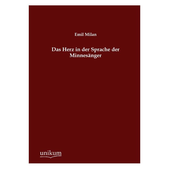 Unikum Das Herz in der Sprache der Minnesänger (Emil Milan, 2012) (55468039)