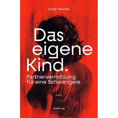 Das eigene Kind – Partnervermittlung für eine Schwangere, Taschenbuch von Edgar Beutler, Epubli, 978-3-565-24915-2