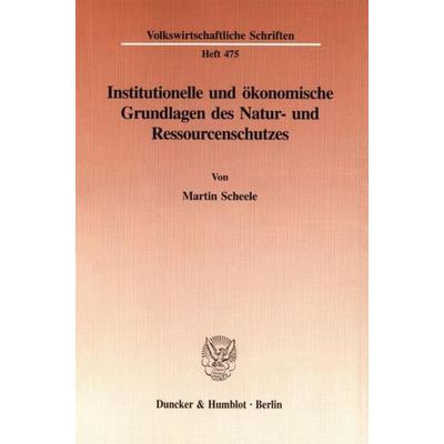 Institutionelle und ökonomische Grundlagen des Natur- und Ressourcenschutzes., Taschenbuch von Martin Scheele, Duncker & Humblot, 978-3-428-08781-5