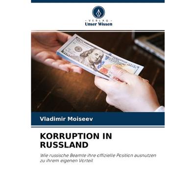 Korruption in Russland, Taschenbuch von Vladimir Moiseev, Verlag Unser Wissen, 978-620-4-34238-2