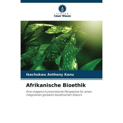 Afrikanische Bioethik, Taschenbuch von Ikechukwu Anthony Kanu, Verlag Unser Wissen, 978-620-8-83358-9