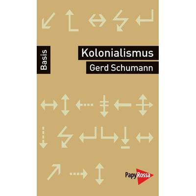 Kolonialismus, Neokolonialismus, Rekolonisierung, Taschenbuch von Gerd Schumann, PapyRossa Verlag, 978-3-89438-580-4