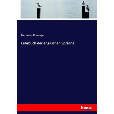 Lehrbuch der englischen Sprache, Taschenbuch von Hermann D. Wrage, Hansebooks, 978-3-7446-9554-1