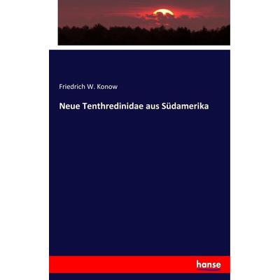 Neue Tenthredinidae aus Südamerika, Taschenbuch von Friedrich W. Konow, Hansebooks, 978-3-337-85464-5