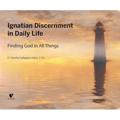 Ignatian Discernment in Daily Life: Finding God in All Things - Fr Timothy M. Gallagher, CD, 9781666502923