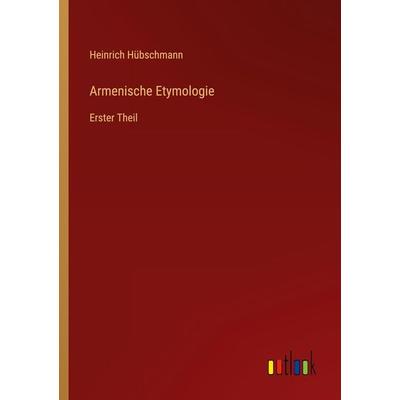 Armenische Etymologie, Taschenbuch von Heinrich Hübschmann, Outlook, 978-3-368-49328-8