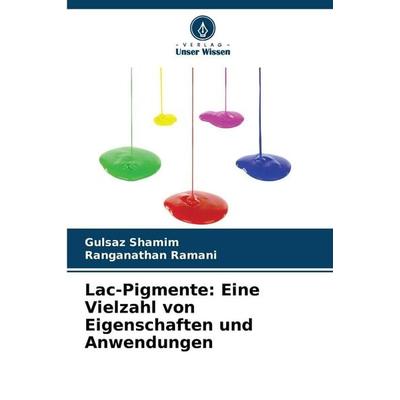 Lac-Pigmente: Eine Vielzahl von Eigenschaften und Anwendungen, Taschenbuch von Gulsaz Shamim,Ranganathan Ramani, Verlag Unser Wissen,