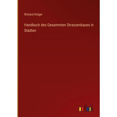 Handbuch des Gesammten Strassenbaues in Städten, Gebundene Ausgabe von Richard Krüger, Outlook, 978-3-368-54414-0