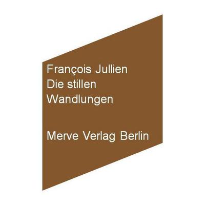 Die stillen Wandlungen, Gebundene Ausgabe von Francois Jullien, Merve, 978-3-88396-284-9