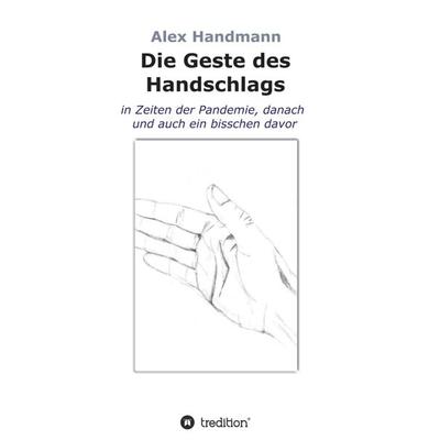 Die Geste des Handschlags, Taschenbuch von Alex Handmann, Tredition, 978-3-347-37130-9