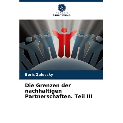 Die Grenzen der nachhaltigen Partnerschaften. Teil III, Taschenbuch von Boris Zalessky, Verlag Unser Wissen, 978-620-4-43143-7
