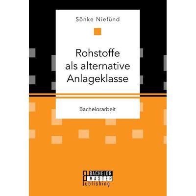 Rohstoffe als alternative Anlageklasse, Taschenbuch von Sönke Niefünd, Bachelor + Master Publishing, 978-3-95820-457-7
