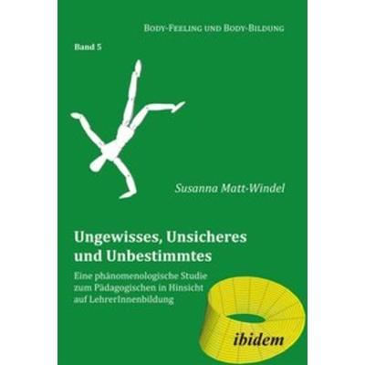 Ungewisses, Unsicheres und Unbestimmtes: Eine phänomenologische Studie zum Pädagogischen in Hinsicht auf LehrerInnenbildung, Taschenbuch von Susanna