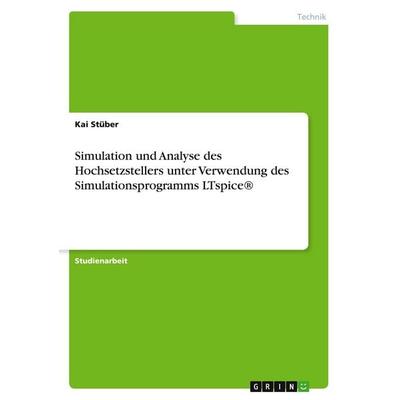 Simulation und Analyse des Hochsetzstellers unter Verwendung des Simulationsprogramms LTspice®, Taschenbuch von Kai Stüber, GRIN, 978-3-346-96207-2