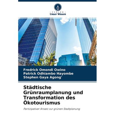 Städtische Grünraumplanung und Transformation des Ökotourismus, Taschenbuch von Fredrick Omondi Owino,Patrick Odhiambo Hayombe,Stephen Gaya Agong';