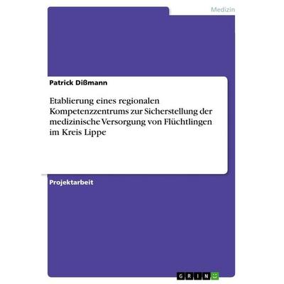 Etablierung eines regionalen Kompetenzzentrums zur Sicherstellung der medizinische Versorgung von Flüchtlingen im Kreis Lippe, Taschenbuch von Patrick
