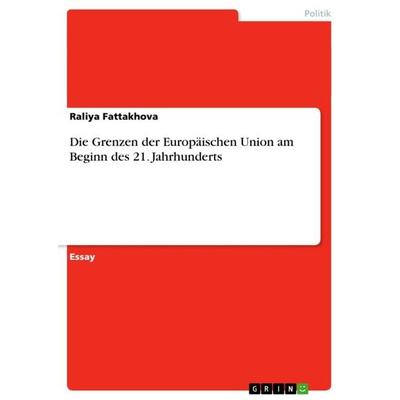 Die Grenzen der Europäischen Union am Beginn des 21. Jahrhunderts, Taschenbuch von Raliya Fattakhova, GRIN, 978-3-656-88810-9