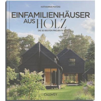 Die besten Einfamilienhäuser aus Holz, Gebundene Ausgabe von Katharina Matzig, Callwey, 978-3-7667-2721-3