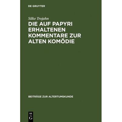 Die auf Papyri erhaltenen Kommentare zur Alten Komödie, Gebundene Ausgabe von Silke Trojahn, De Gruyter, 978-3-598-77724-0
