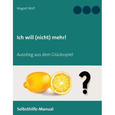 Ich will (nicht) mehr!, Taschenbuch von Magret Wolf, BoD – Books on Demand, 978-3-7448-0244-4