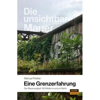 Die unsichtbare Mauer - eine Grenzerfahrung, Taschenbuch von Marcus Pinsker, Arete Verlag