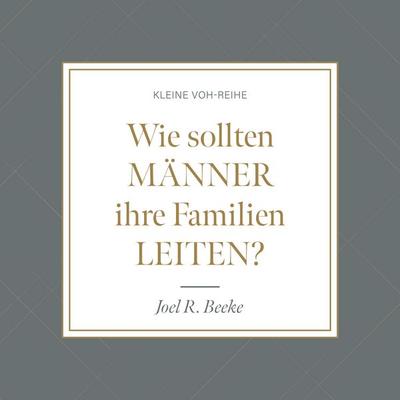Wie sollten Männer ihre Familien leiten? - Joel R. Beeke, Audio, 4260614060982