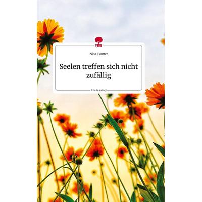 Seelen treffen sich nicht zufällig. Life is a Story - story.one, Gebundene Ausgabe von Nina Tautter, Story.one publishing, 978-3-7108-2400-5