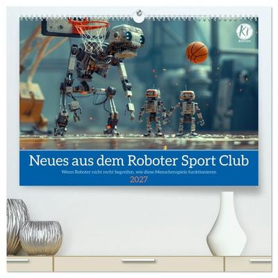 Neues aus dem Roboter Sport Club (hochwertiger Premium Wandkalender 2027 DIN A2 quer), Kunstdruck in Hochglanz