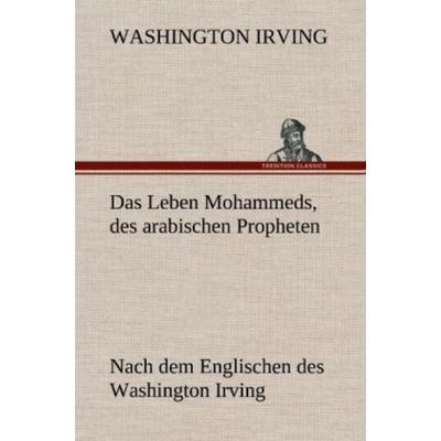 Das Leben Mohammeds, des arabischen Propheten, Gebundene Ausgabe von Washington Irving, Tredition, 978-3-8472-5286-3