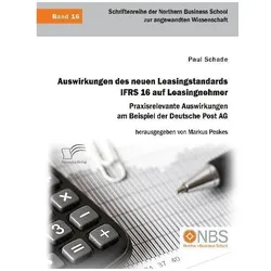 Auswirkungen des neuen Leasingstandards IFRS 16 auf Leasingnehmer. Praxisrelevante Auswirkungen am B, Fachbücher von Paul Schade
