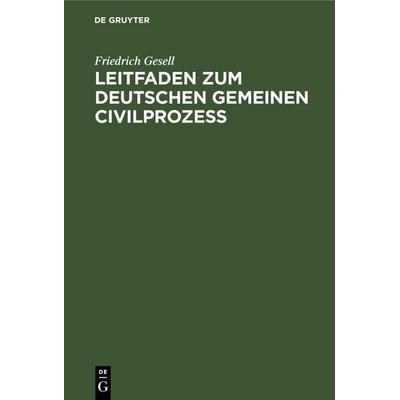 Leitfaden zum Deutschen gemeinen Civilprozeß, Gebundene Ausgabe von Friedrich Gesell, De Gruyter Oldenbourg, 978-3-11-246655-1