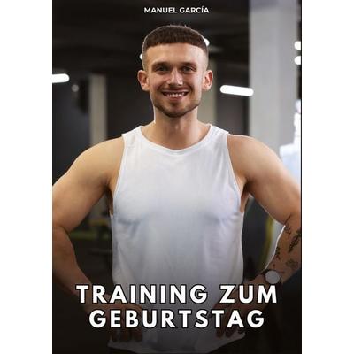 Training zum Geburtstag, Taschenbuch von Manuel García, Tredition, 978-3-384-82729-6