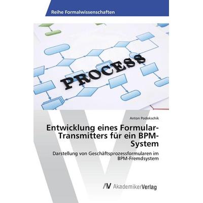 Entwicklung eines Formular-Transmitters für ein BPM-System, Taschenbuch von Anton Podokschik, AV Akademikerverlag, 978-3-639-86922-4