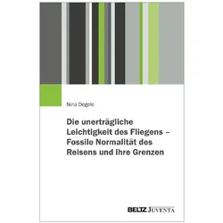 Die unerträgliche Leichtigkeit des Fliegens – Fossile Normalität des Reisens und ihre Grenzen, Fachbücher von Nina Degele