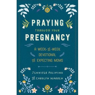 Praying Through Your Pregnancy, Taschenbuch von Carolyn Warren,Jennifer Polimino, Baker Publishing Group, 978-0-8007-4601-8