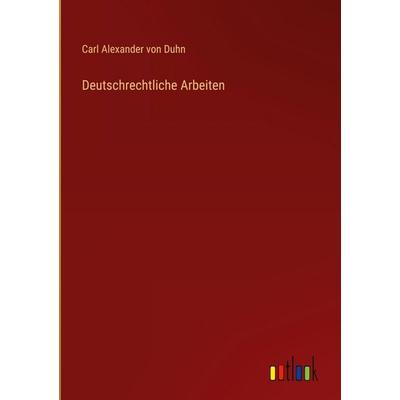 Deutschrechtliche Arbeiten, Gebundene Ausgabe von Carl Alexander Duhn, Outlook, 978-3-368-52718-1