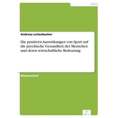 Die positiven Auswirkungen von Sport auf die psychische Gesundheit des Menschen und deren wirtschaftliche Bedeutung, Taschenbuch von Andreas