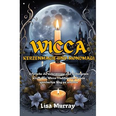 Wicca / Wicca Kerzenmagie und Mondmagie, Taschenbuch von Lisa Murray, Epubli, 978-3-7575-7368-3