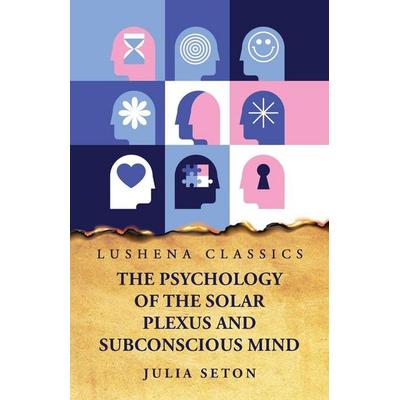 The Psychology of the Solar Plexus and Subconscious Mind, Taschenbuch von Julia Seton, Lushena Books